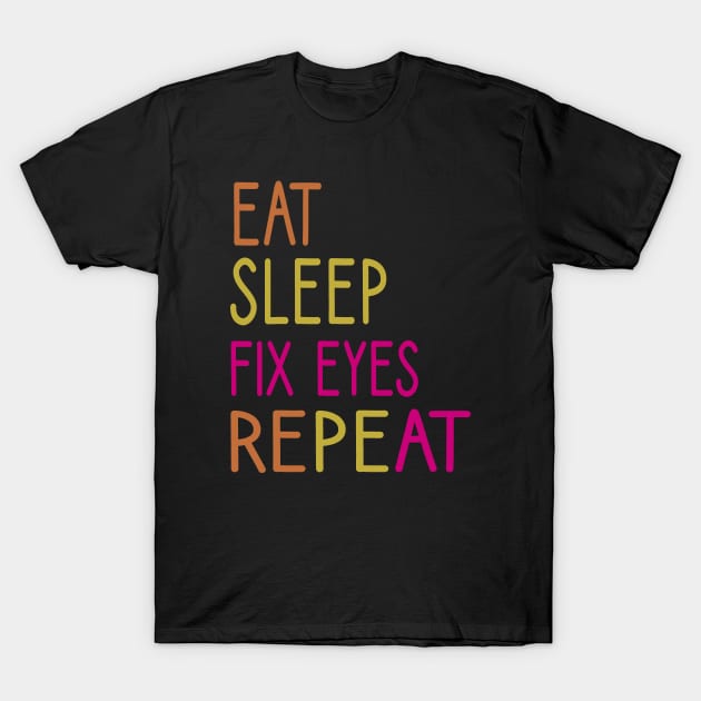 Eat Sleep Fix Eyes Repeat :Optometrist , Optician Gift, Eye Doctor ,eye glasses ,Optometrist Student,funny gift idea for Optometrist T-Shirt by First look